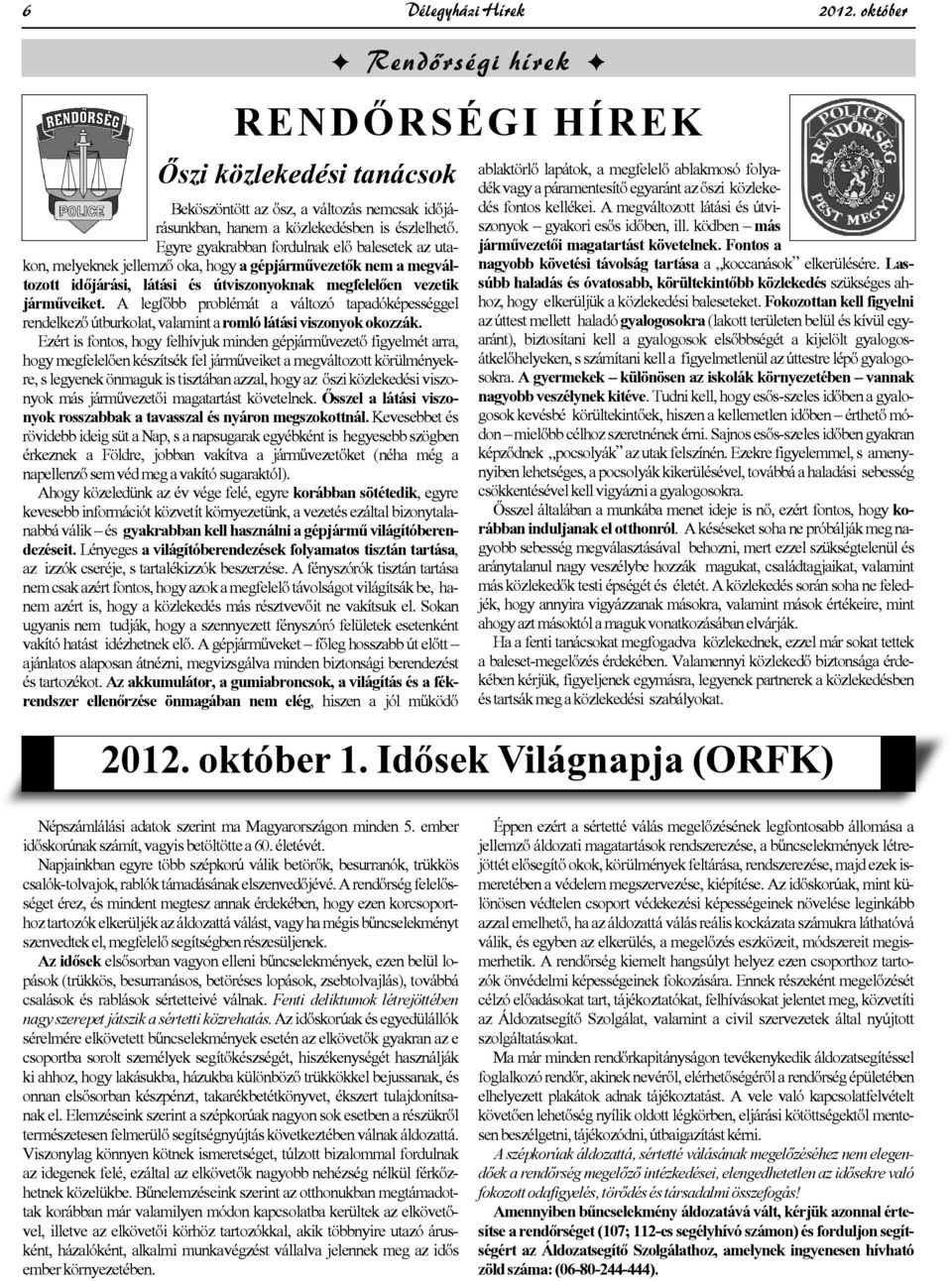 A legfőbb problémát a változó tapadóképességgel rendelkező útburkolat, valamint a romló látási viszonyokokozzák.