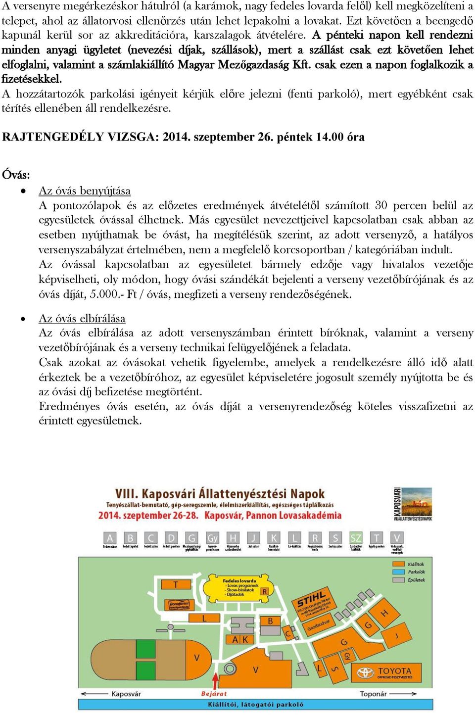 A pénteki napon kell rendezni minden anyagi ügyletet (nevezési díjak, szállások), mert a szállást csak ezt követően lehet elfoglalni, valamint a számlakiállító Magyar Mezőgazdaság Kft.