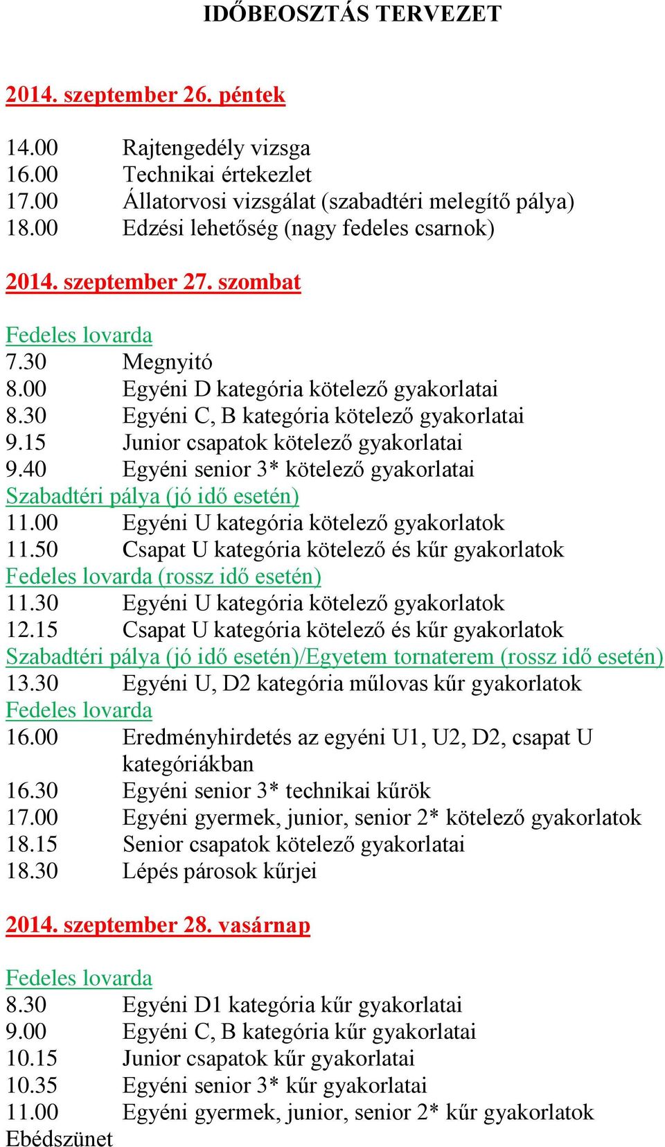 15 Junior csapatok kötelező gyakorlatai 9.40 Egyéni senior 3* kötelező gyakorlatai Szabadtéri pálya (jó idő esetén) 11.00 Egyéni U kategória kötelező gyakorlatok 11.