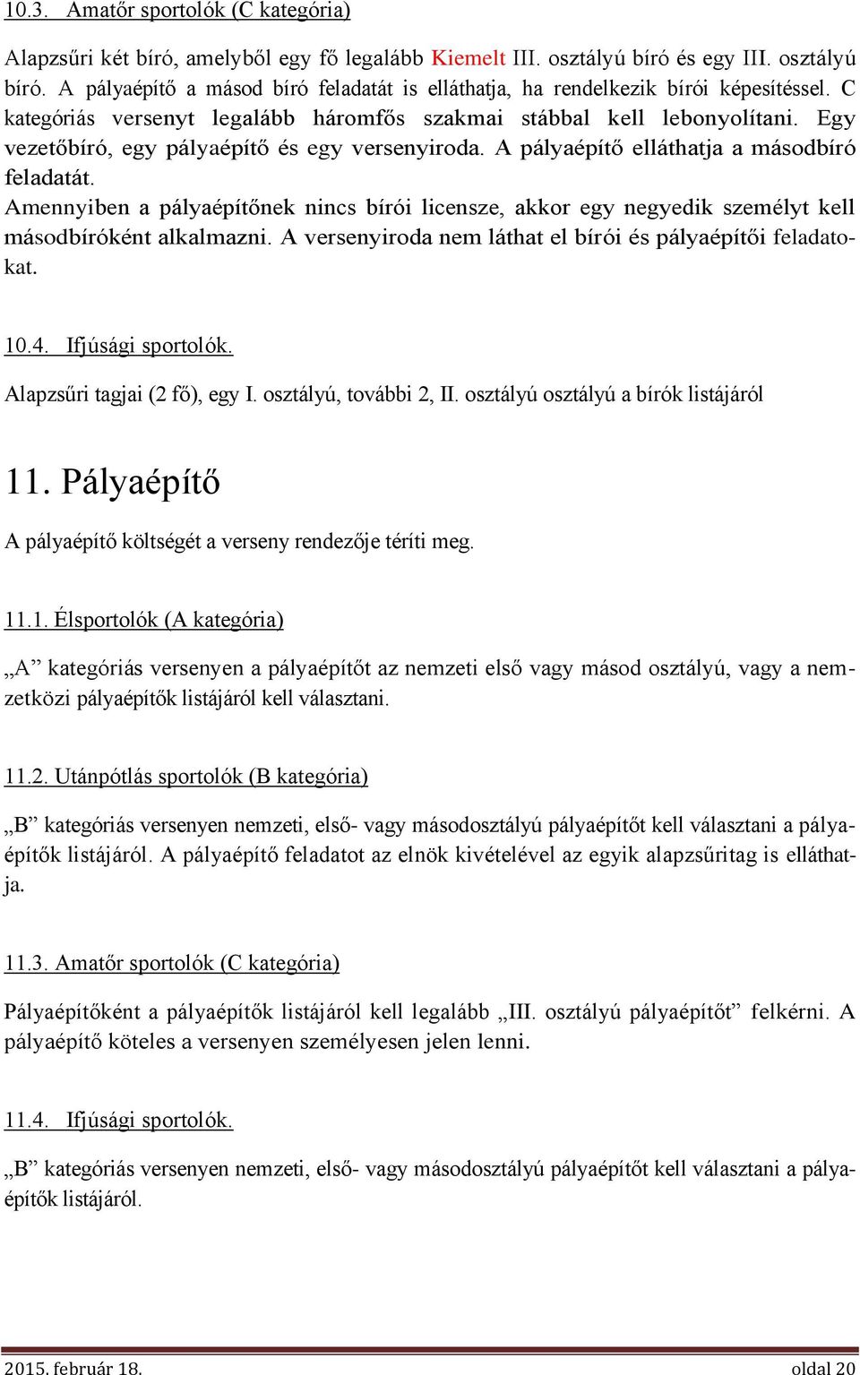 Amennyiben a pályaépítőnek nincs bírói licensze, akkor egy negyedik személyt kell másodbíróként alkalmazni. A versenyiroda nem láthat el bírói és pályaépítői feladatokat. 10.4. Ifjúsági sportolók.