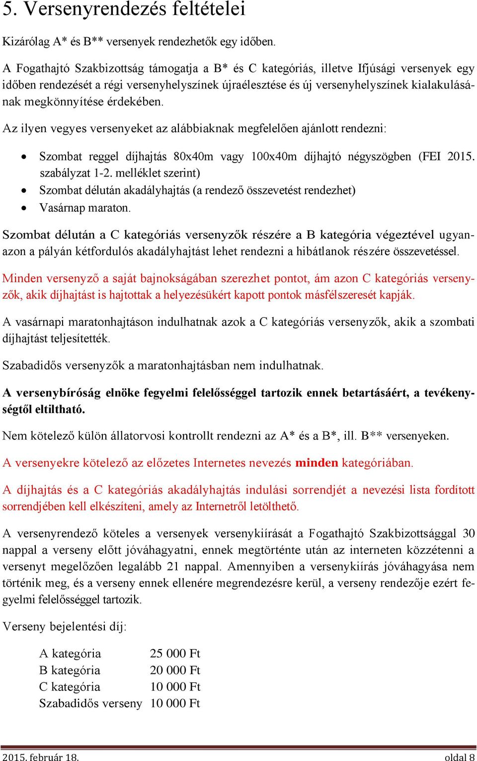 érdekében. Az ilyen vegyes versenyeket az alábbiaknak megfelelően ajánlott rendezni: Szombat reggel díjhajtás 80x40m vagy 100x40m díjhajtó négyszögben (FEI 2015. szabályzat 1-2.