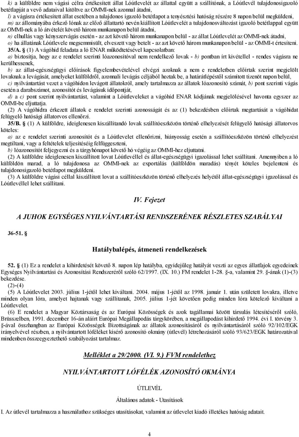 Lóútlevelét a tulajdonosváltozást igazoló betétlappal együtt az OMMI-nek a ló átvételét követő három munkanapon belül átadni, n) elhullás vagy kényszervágás esetén - az azt követő három munkanapon