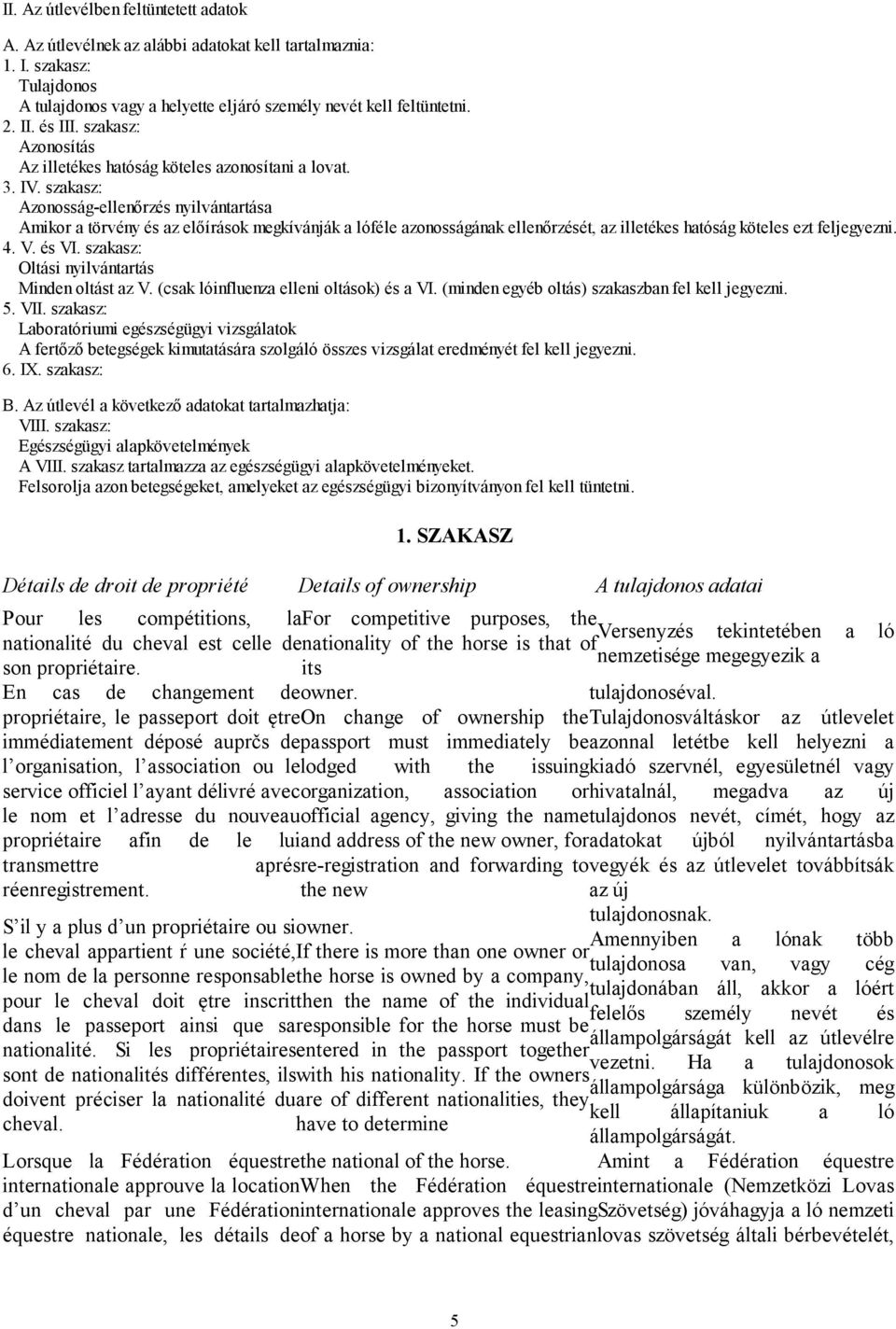 szakasz: Azonosság-ellenőrzés nyilvántartása Amikor a törvény és az előírások megkívánják a lóféle azonosságának ellenőrzését, az illetékes hatóság köteles ezt feljegyezni. 4. V. és VI.