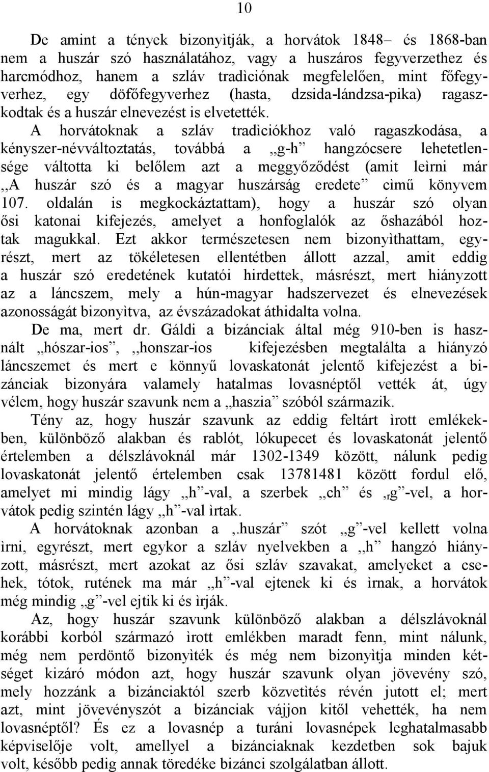 A horvátoknak a szláv tradìciókhoz való ragaszkodása, a kényszer-névváltoztatás, továbbá a,,g-h hangzócsere lehetetlensége váltotta ki belőlem azt a meggyőződést (amit leìrni már,,a huszár szó és a