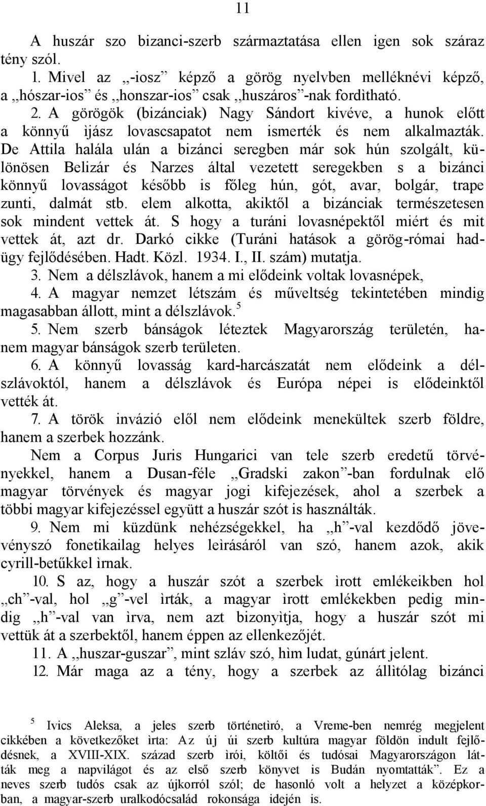 De Attila halála ulán a bizánci seregben már sok hún szolgált, különösen Belizár és Narzes által vezetett seregekben s a bizánci könnyű lovasságot később is főleg hún, gót, avar, bolgár, trape zunti,