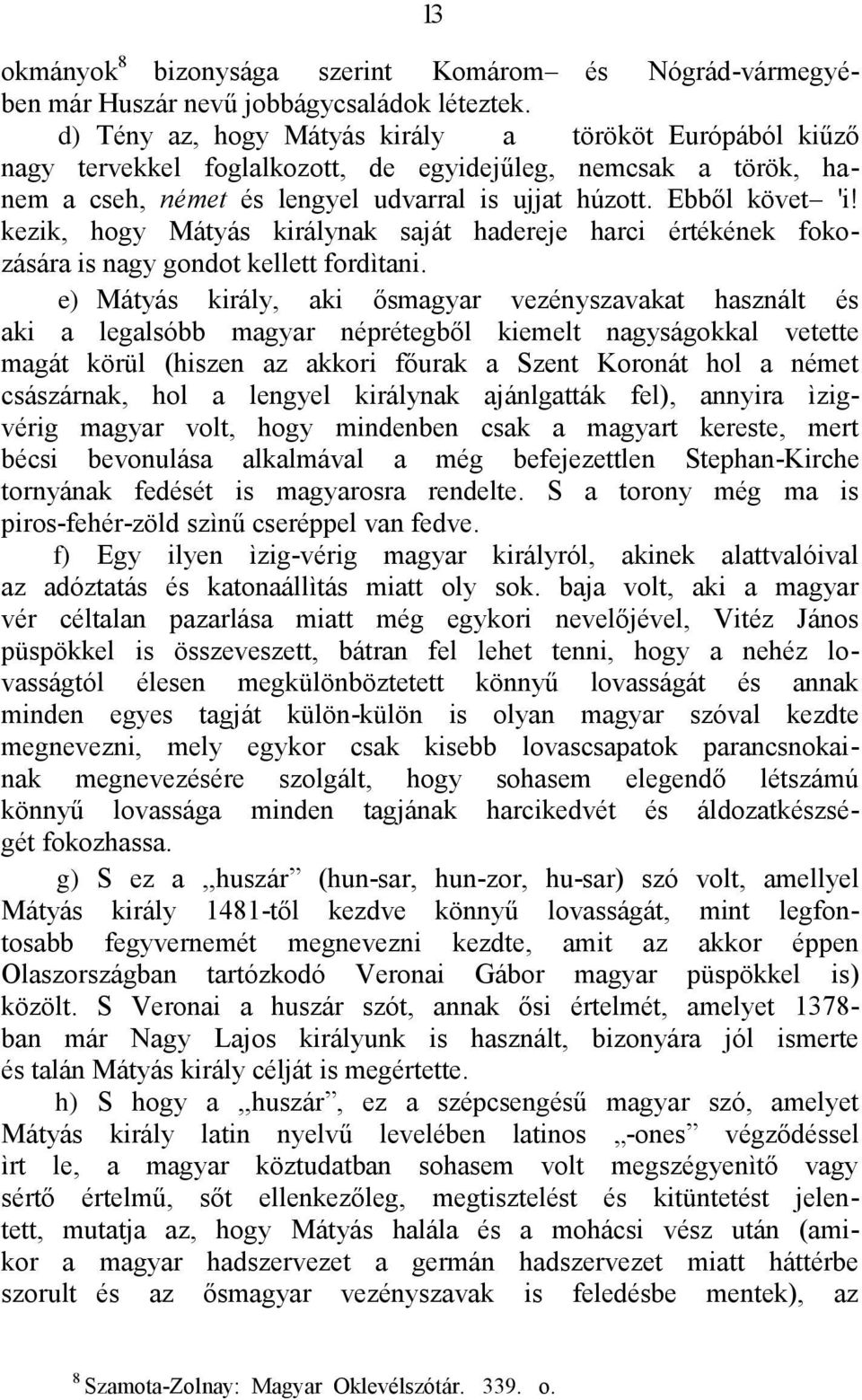 kezik, hogy Mátyás királynak saját hadereje harci értékének fokozására is nagy gondot kellett fordìtani.