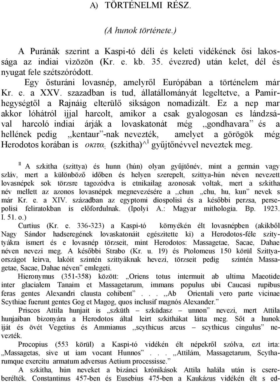 Ez a nep mar akkor lóhátról ìjjal harcolt, amikor a csak gyalogosan es lándzsával harcoló indiai árják a lovaskatonát még,,gondhavara és a hellének pedig,,kentaur -nak nevezték, amelyet a görögök még