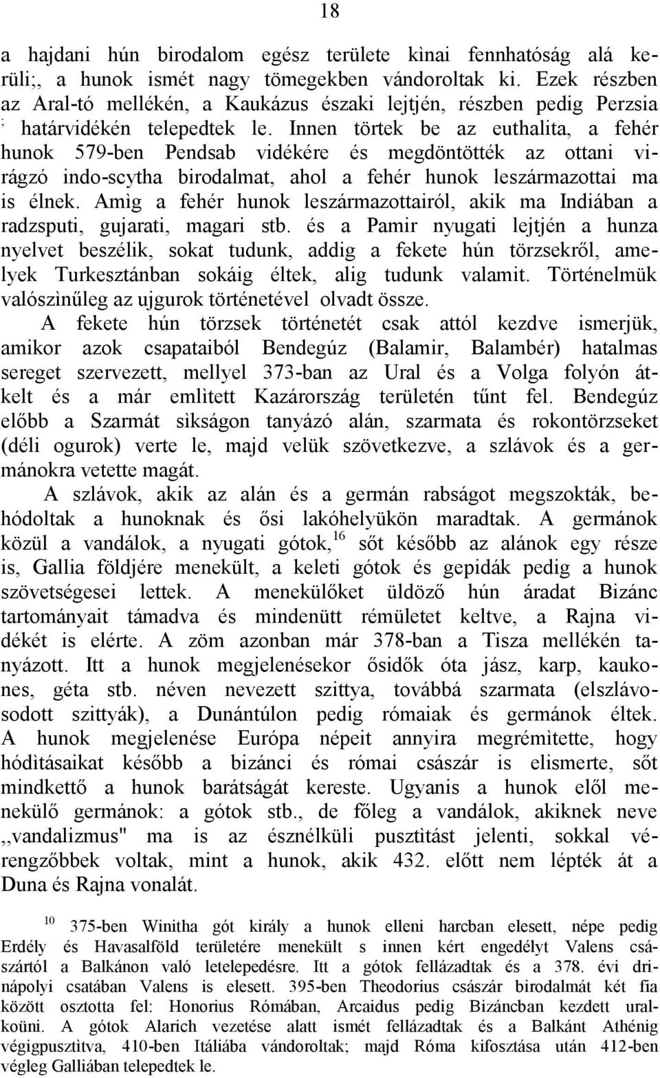 Innen törtek be az euthalita, a fehér hunok 579-ben Pendsab vidékére és megdöntötték az ottani virágzó indo-scytha birodalmat, ahol a fehér hunok leszármazottai ma is élnek.