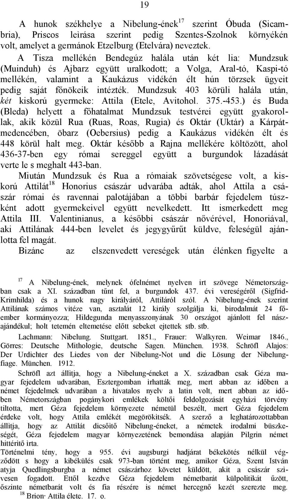 főnökeik intézték. Mundzsuk 403 körüli halála után, két kiskorú gyermeke: Attila (Etele, Avitohol. 375.-453.