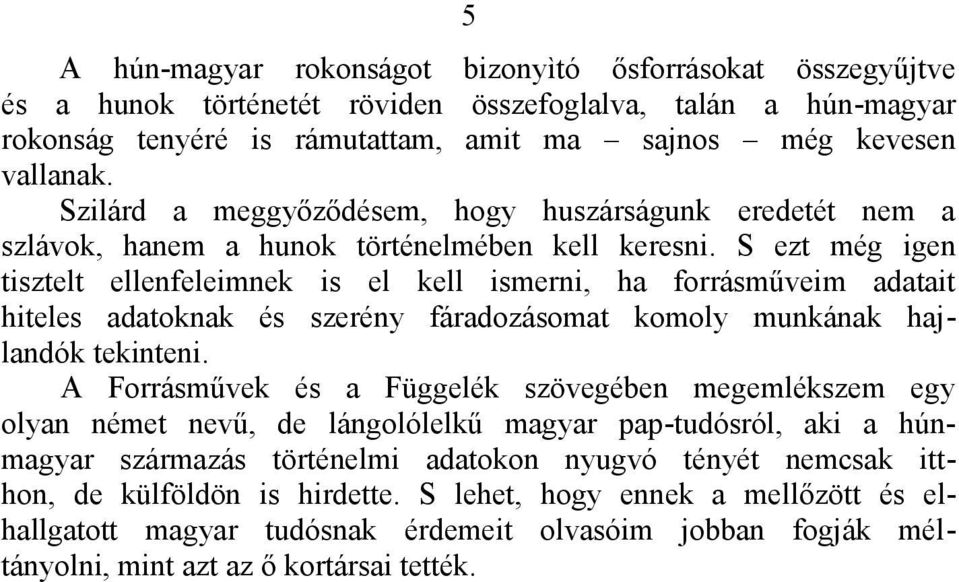 S ezt még igen tisztelt ellenfeleimnek is el kell ismerni, ha forrásműveim adatait hiteles adatoknak és szerény fáradozásomat komoly munkának hajlandók tekinteni.