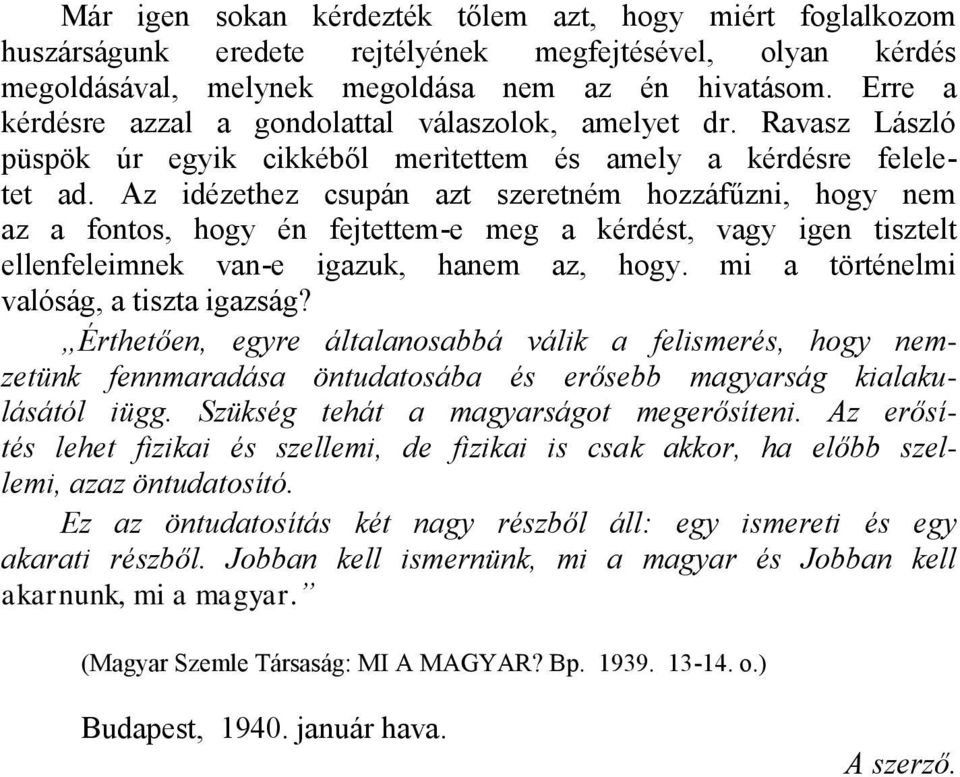 Az idézethez csupán azt szeretném hozzáfűzni, hogy nem az a fontos, hogy én fejtettem-e meg a kérdést, vagy igen tisztelt ellenfeleimnek van-e igazuk, hanem az, hogy.