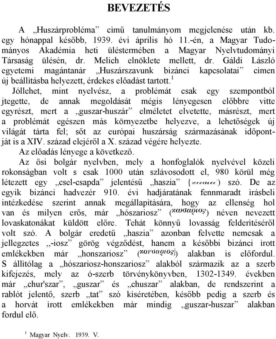 Gáldi László egyetemi magántanár Huszárszavunk bizánci kapcsolatai cìmen új beállìtásba helyezett, érdekes előadást tartott.