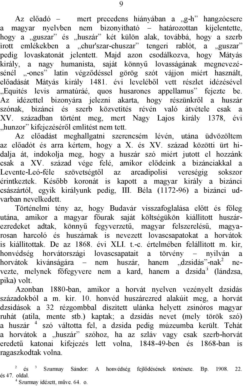 Majd azon csodálkozva, hogy Mátyás király, a nagy humanista, saját könnyű lovasságának megnevezésénél -ones latin végződéssel görög szót vájjon miért használt, előadását Mátyás király 1481.