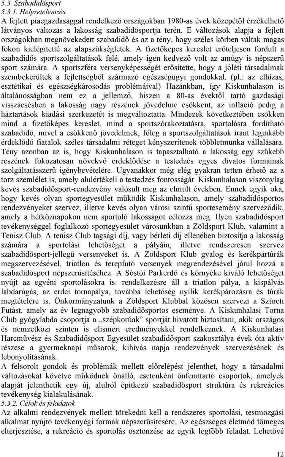 A fizetőképes kereslet erőteljesen fordult a szabadidős sportszolgáltatások felé, amely igen kedvező volt az amúgy is népszerű sport számára.