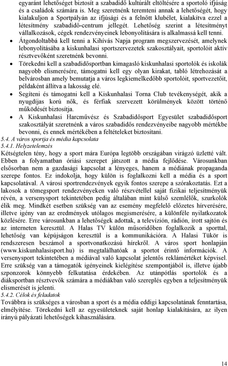 Lehetőség szerint a létesítményt vállalkozások, cégek rendezvényeinek lebonyolítására is alkalmassá kell tenni.