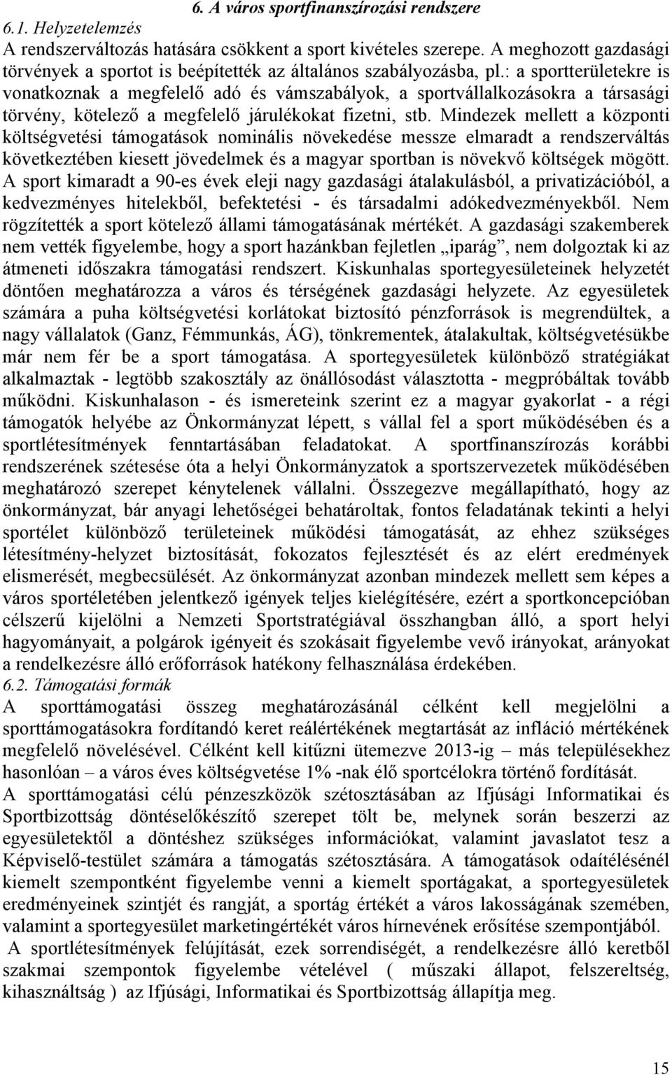 : a sportterületekre is vonatkoznak a megfelelő adó és vámszabályok, a sportvállalkozásokra a társasági törvény, kötelező a megfelelő járulékokat fizetni, stb.