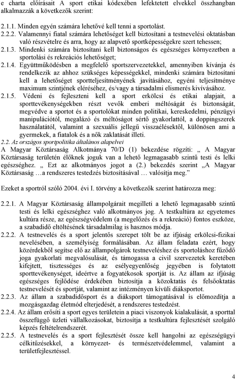 2.2. Valamennyi fiatal számára lehetőséget kell biztosítani a testnevelési oktatásban való részvételre és arra, hogy az alapvető sportképességekre szert tehessen; 2.1.3.