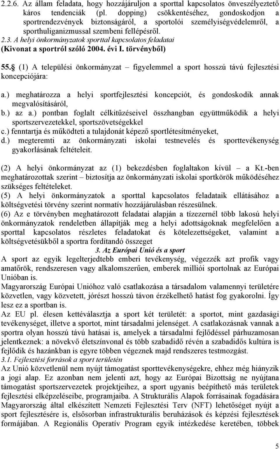 A helyi önkormányzatok sporttal kapcsolatos feladatai (Kivonat a sportról szóló 2004. évi I. törvényből) 55. (1) A települési önkormányzat figyelemmel a sport hosszú távú fejlesztési koncepciójára: a.