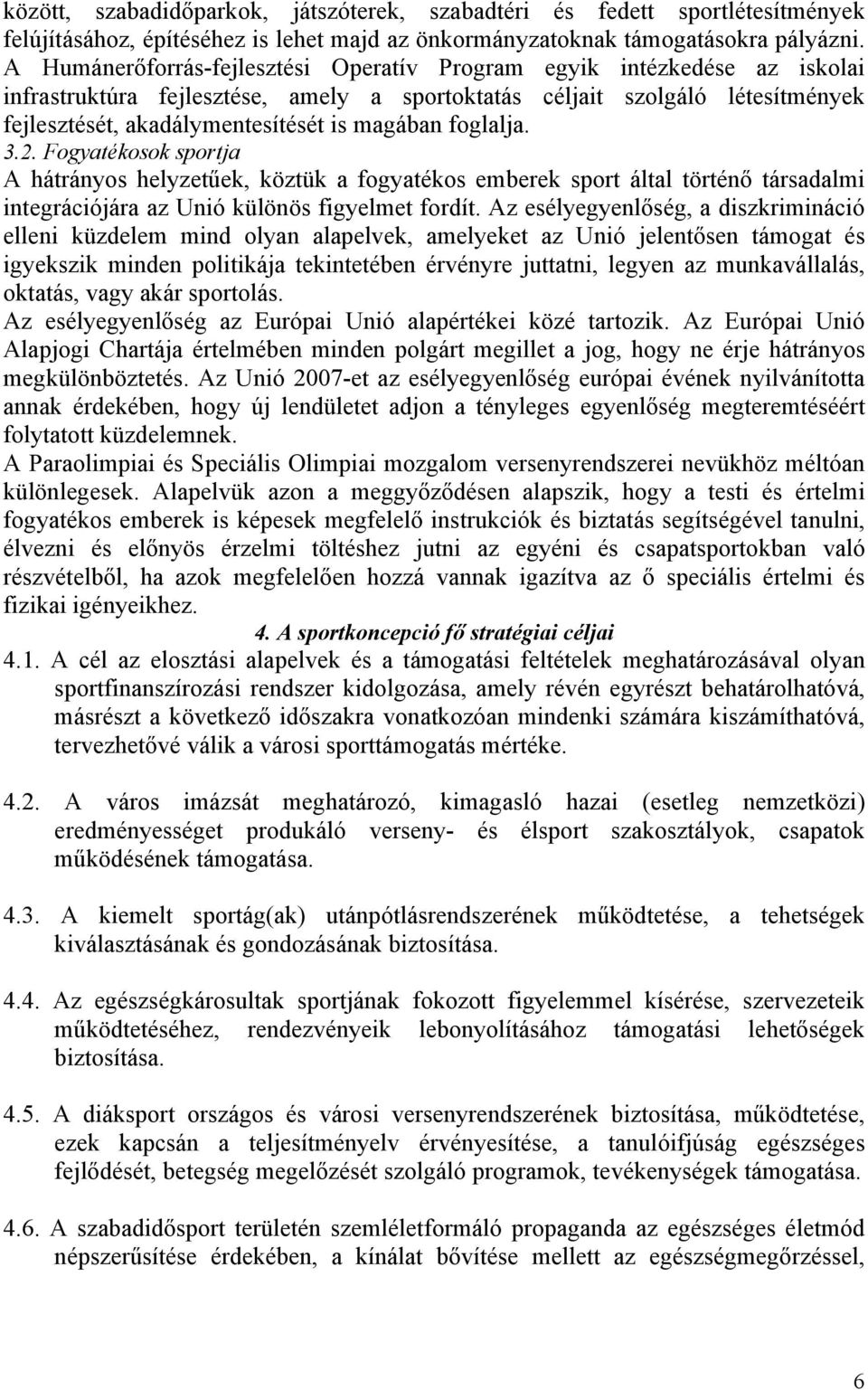 foglalja. 3.2. Fogyatékosok sportja A hátrányos helyzetűek, köztük a fogyatékos emberek sport által történő társadalmi integrációjára az Unió különös figyelmet fordít.