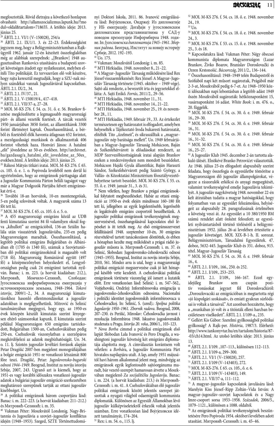 január 12-én készített összefoglalóban még az alábbiak szerepelnek: [Brankov] 1948 augusztusában Rankovics utasítására a budapesti szovjet követségen átadott egy nyilatkozatot, melyben elítéli Tito