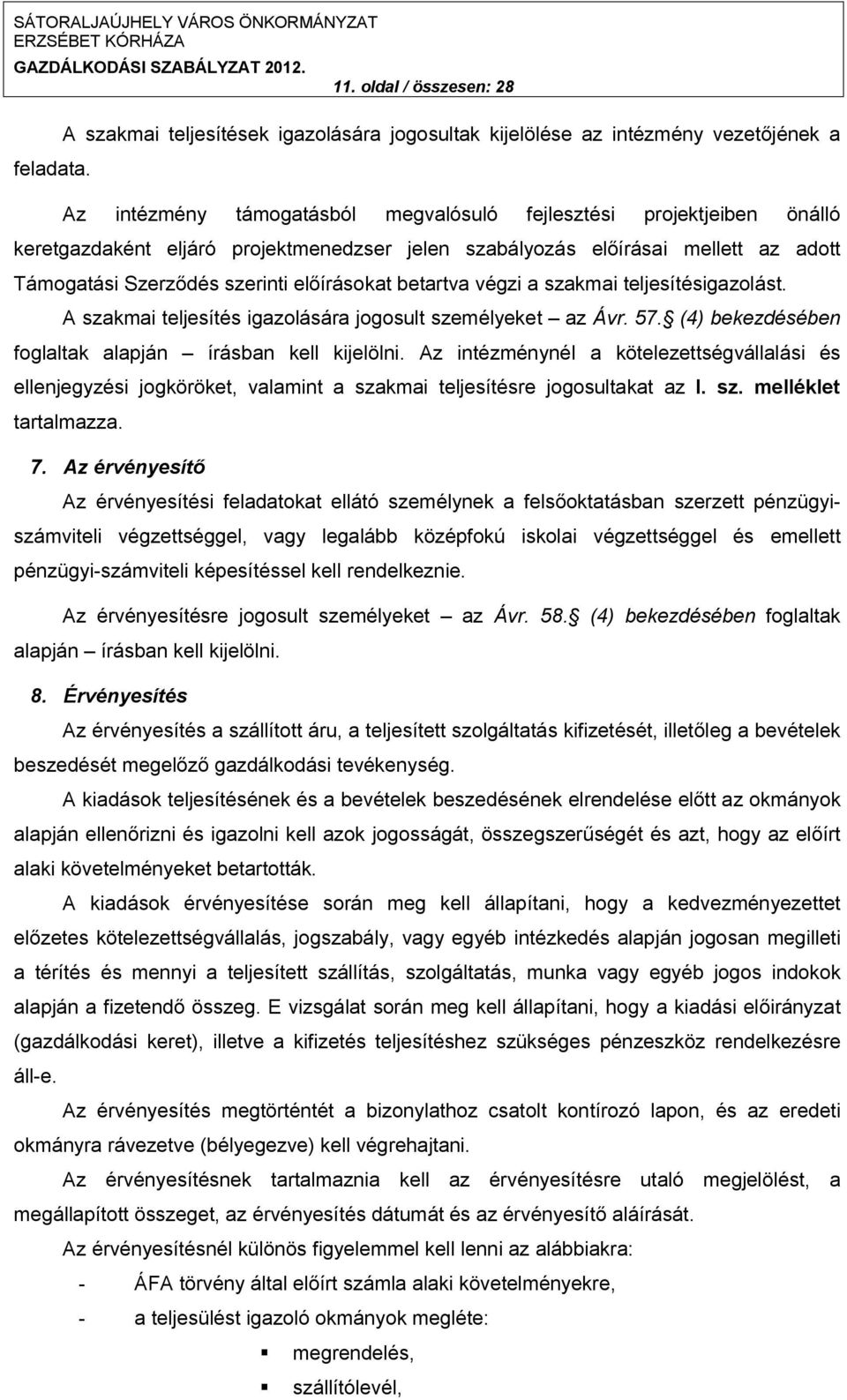 betartva végzi a szakmai teljesítésigazolást. A szakmai teljesítés igazolására jogosult személyeket az Ávr. 57. (4) bekezdésében foglaltak alapján írásban kell kijelölni.