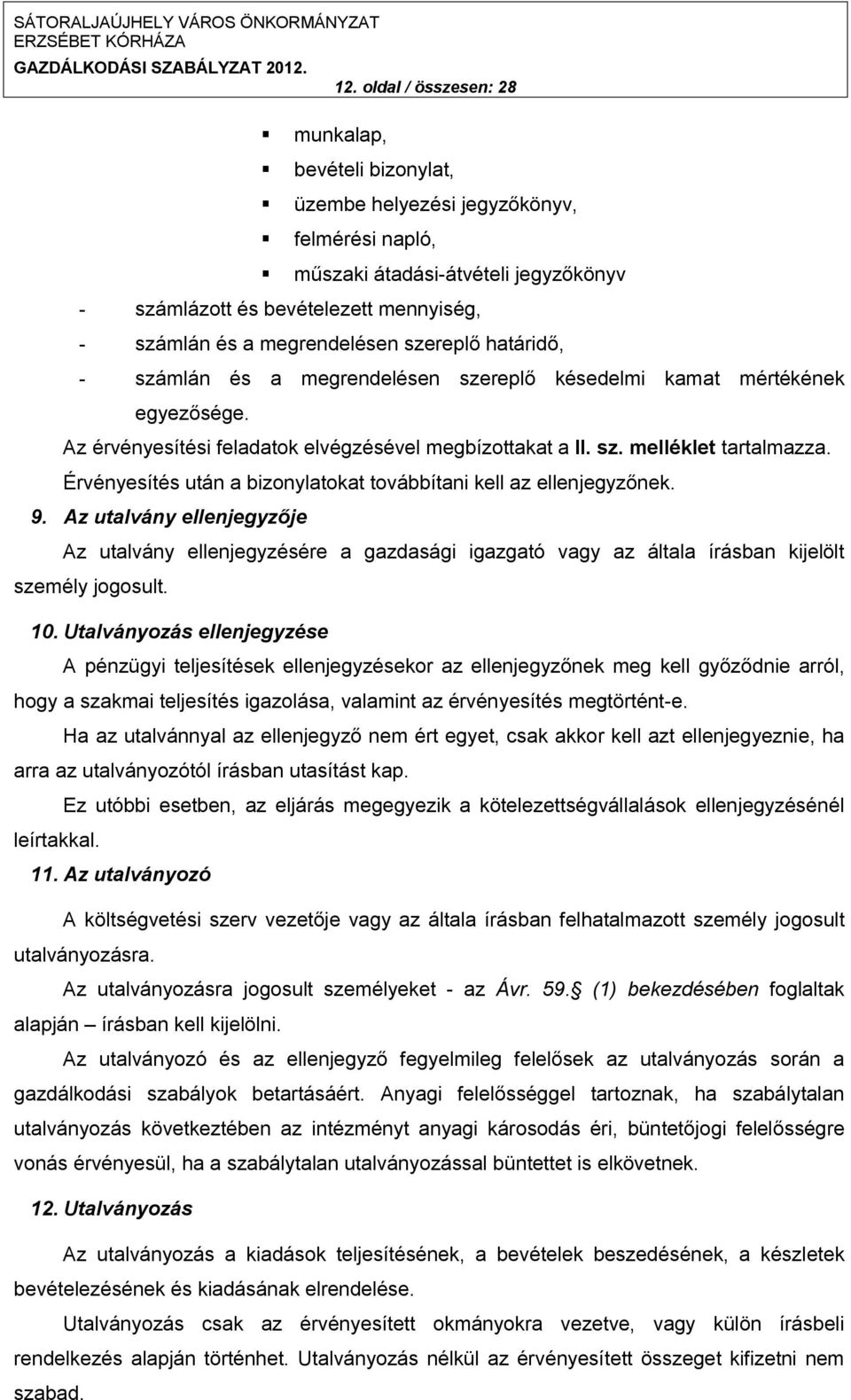 Érvényesítés után a bizonylatokat továbbítani kell az ellenjegyzőnek. 9. Az utalvány ellenjegyzője Az utalvány ellenjegyzésére a gazdasági igazgató vagy az általa írásban kijelölt személy jogosult.