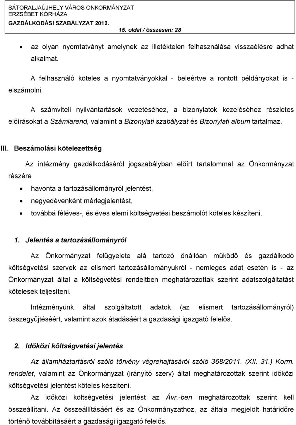 A számviteli nyilvántartások vezetéséhez, a bizonylatok kezeléséhez részletes előírásokat a Számlarend, valamint a Bizonylati szabályzat és Bizonylati album tartalmaz. III.