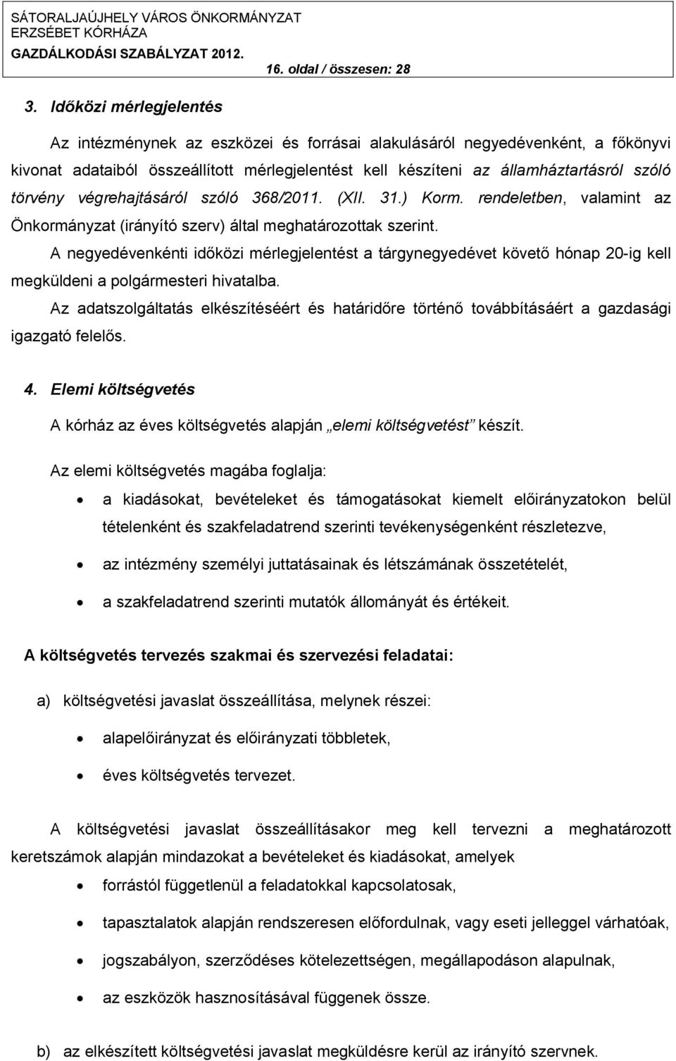 törvény végrehajtásáról szóló 368/2011. (XII. 31.) Korm. rendeletben, valamint az Önkormányzat (irányító szerv) által meghatározottak szerint.