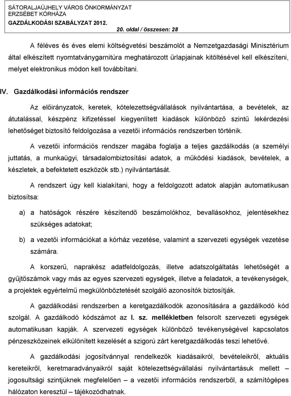 Gazdálkodási információs rendszer Az előirányzatok, keretek, kötelezettségvállalások nyilvántartása, a bevételek, az átutalással, készpénz kifizetéssel kiegyenlített kiadások különböző szintű