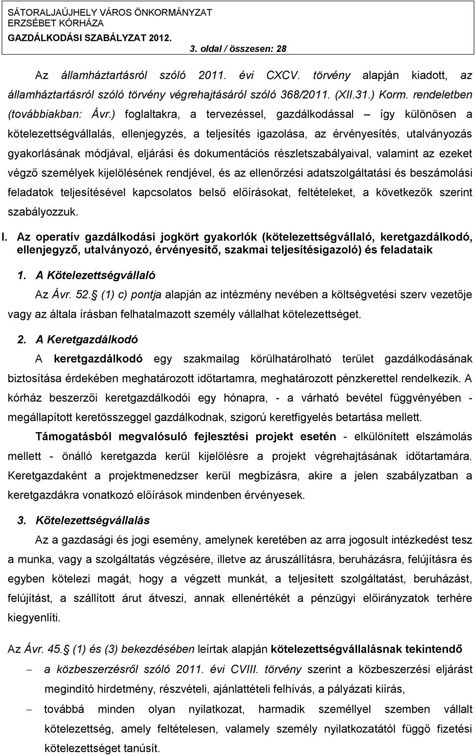 ) foglaltakra, a tervezéssel, gazdálkodással így különösen a kötelezettségvállalás, ellenjegyzés, a teljesítés igazolása, az érvényesítés, utalványozás gyakorlásának módjával, eljárási és