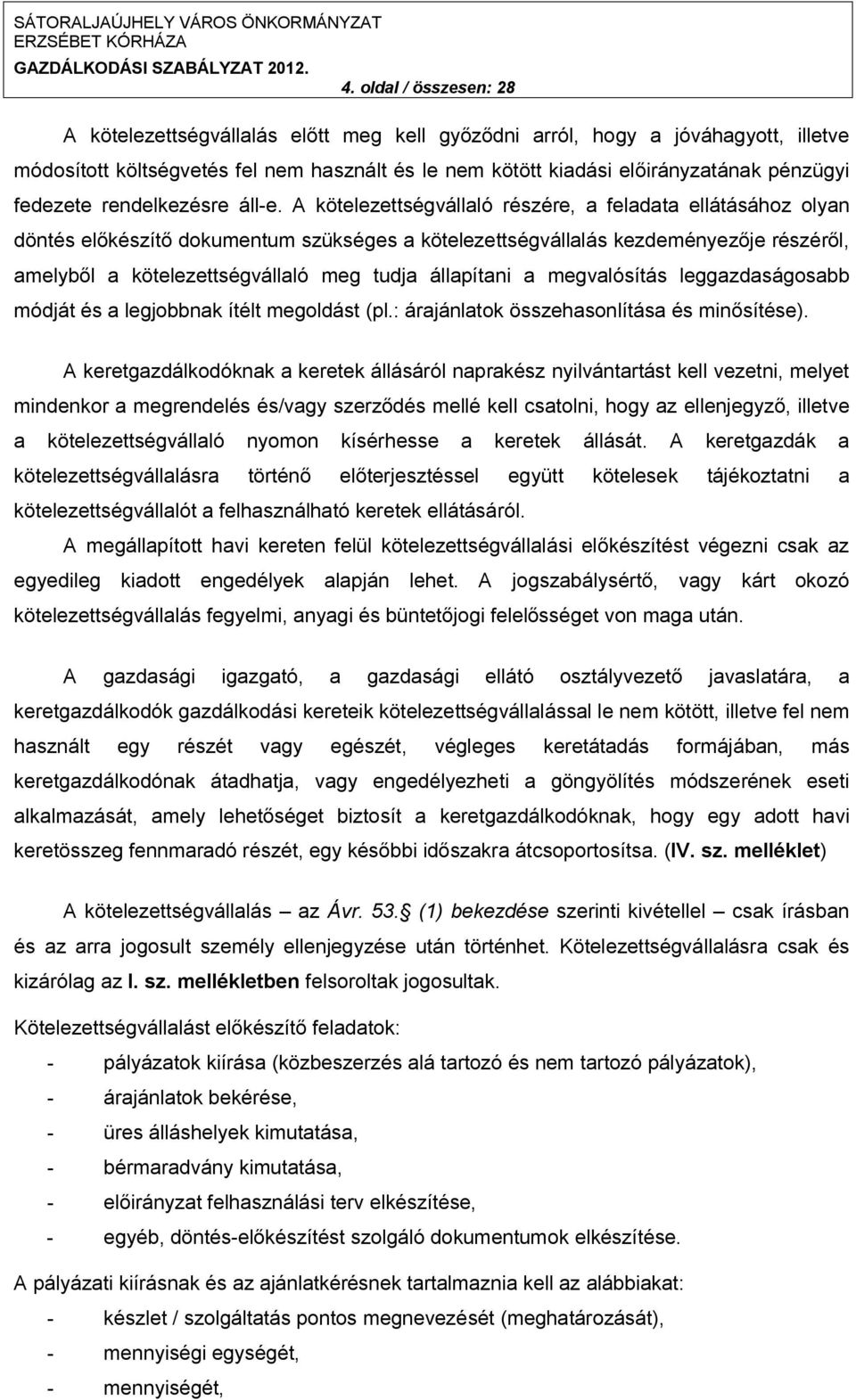 A kötelezettségvállaló részére, a feladata ellátásához olyan döntés előkészítő dokumentum szükséges a kötelezettségvállalás kezdeményezője részéről, amelyből a kötelezettségvállaló meg tudja