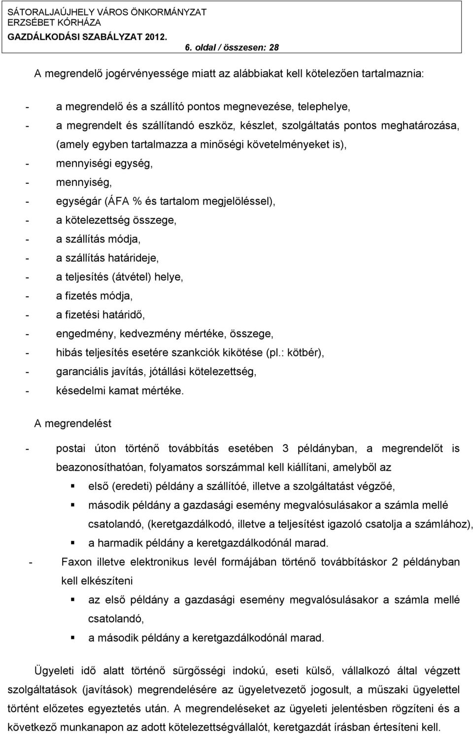 kötelezettség összege, - a szállítás módja, - a szállítás határideje, - a teljesítés (átvétel) helye, - a fizetés módja, - a fizetési határidő, - engedmény, kedvezmény mértéke, összege, - hibás