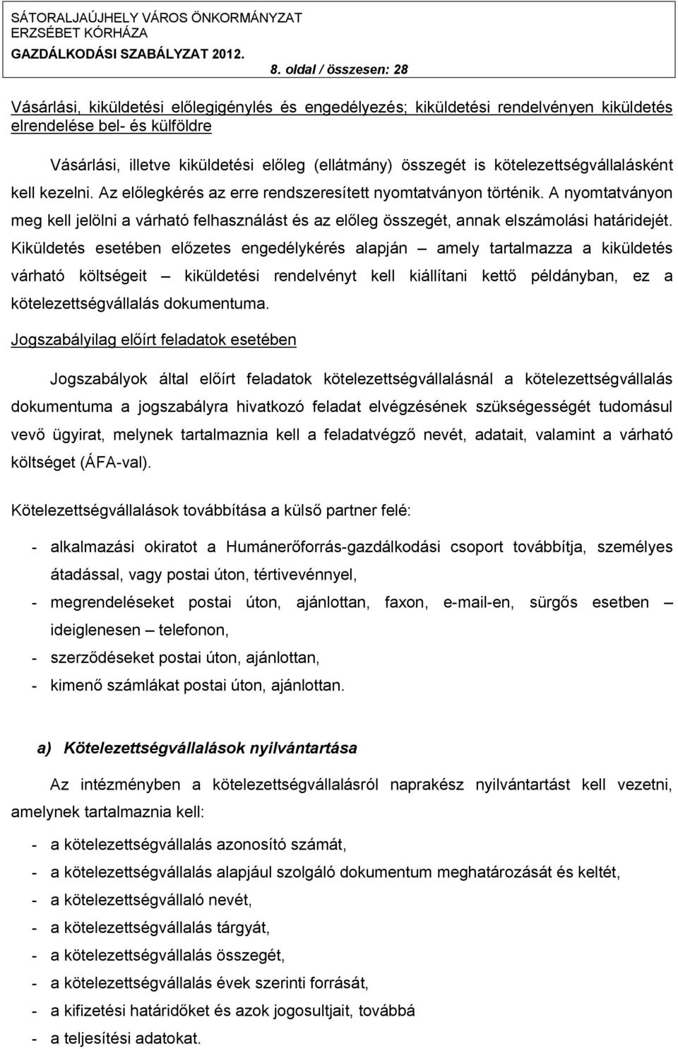 A nyomtatványon meg kell jelölni a várható felhasználást és az előleg összegét, annak elszámolási határidejét.