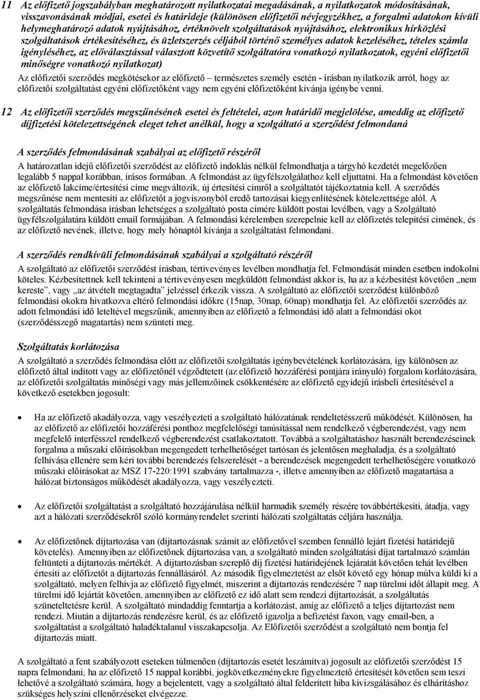 kezeléséhez, tételes számla igényléséhez, az előválasztással választott közvetítő szolgáltatóra vonatkozó nyilatkozatok, egyéni előfizetői minőségre vonatkozó nyilatkozat) Az előfizetői szerződés