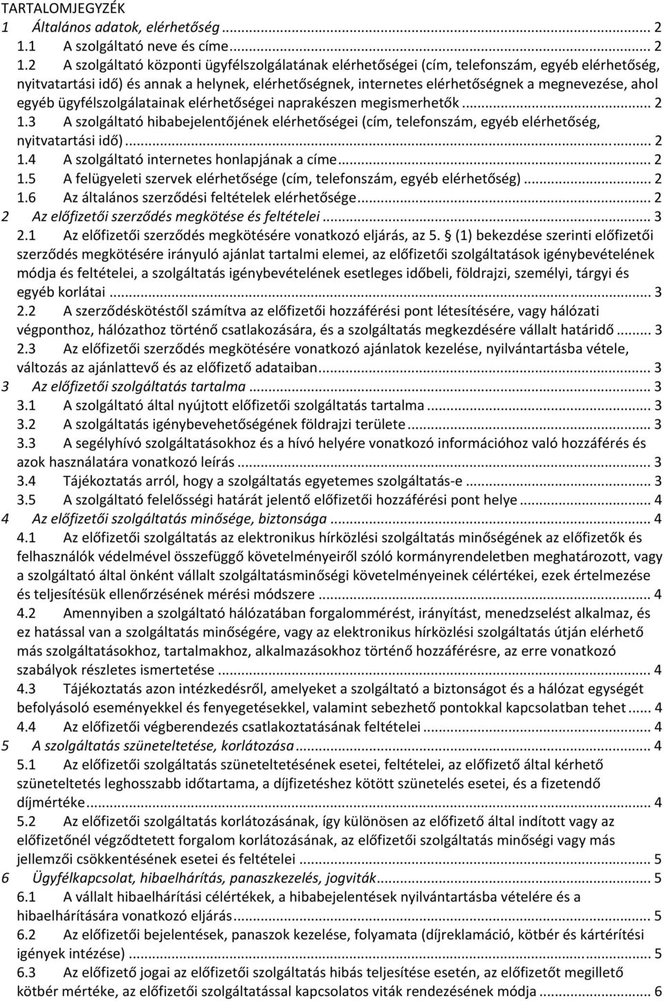 2 A szolgáltató központi ügyfélszolgálatának elérhetőségei (cím, telefonszám, egyéb elérhetőség, nyitvatartási idő) és annak a helynek, elérhetőségnek, internetes elérhetőségnek a megnevezése, ahol