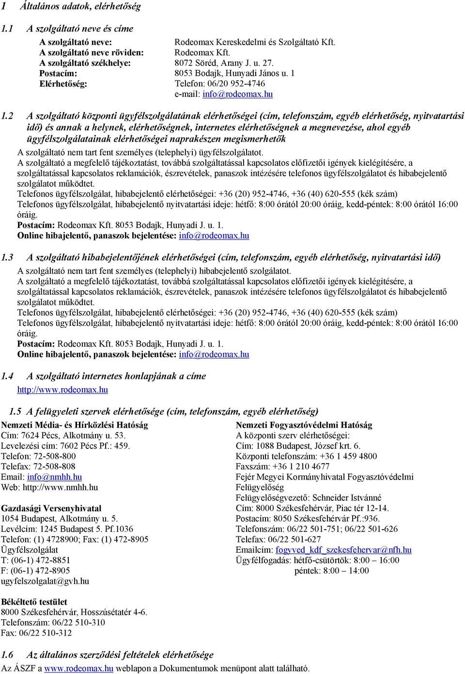 2 A szolgáltató központi ügyfélszolgálatának elérhetőségei (cím, telefonszám, egyéb elérhetőség, nyitvatartási idő) és annak a helynek, elérhetőségnek, internetes elérhetőségnek a megnevezése, ahol