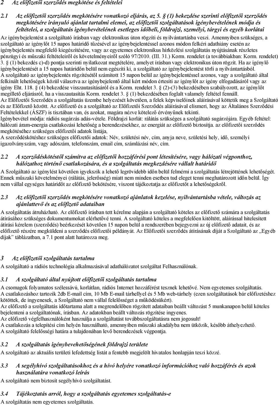 időbeli, földrajzi, személyi, tárgyi és egyéb korlátai Az igénybejelentést a szolgáltató írásban vagy elektronikus úton rögzíti és nyilvántartásba veszi.