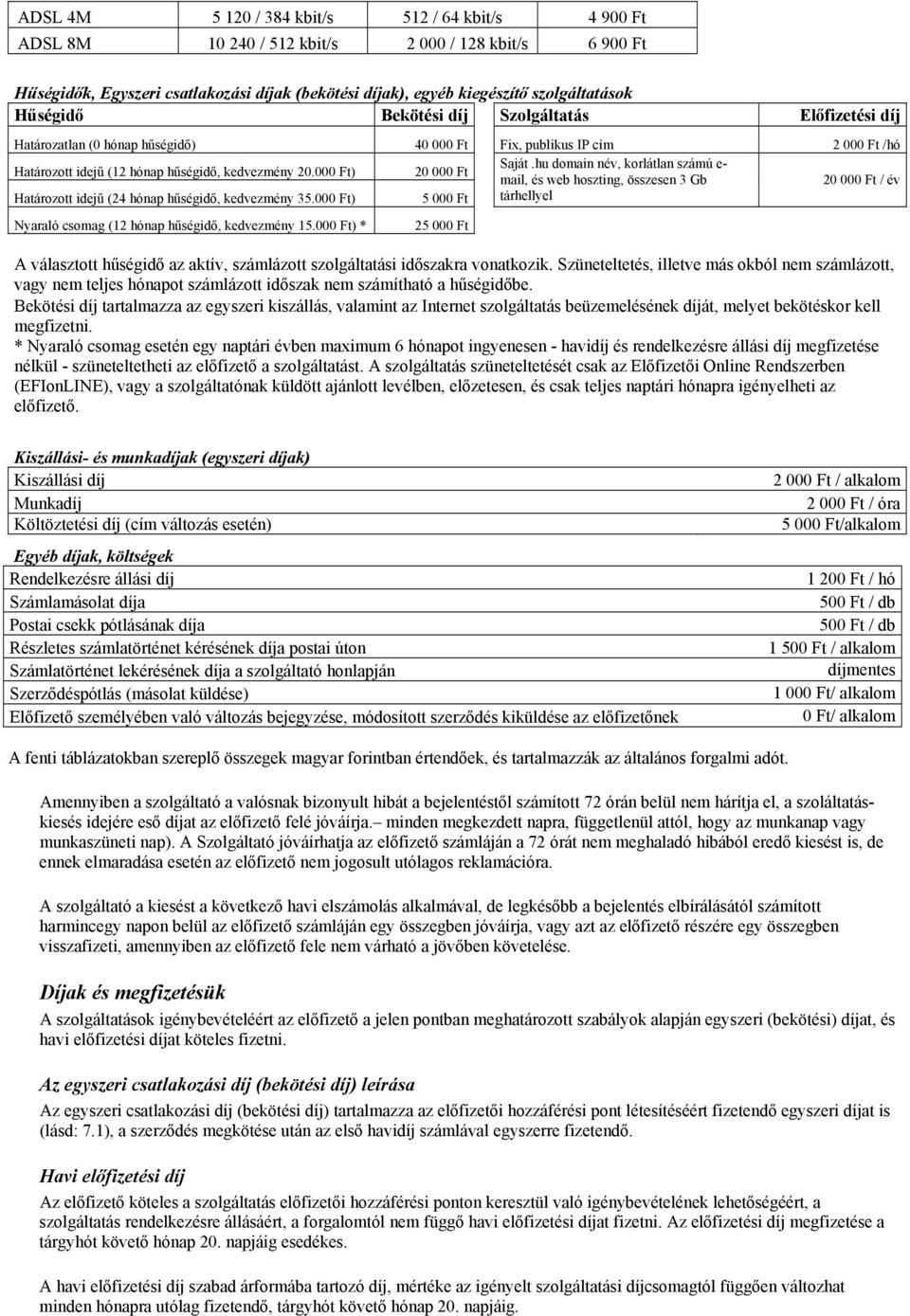 000 Ft) 20 000 Ft Saját.hu domain név, korlátlan számú e- mail, és web hoszting, összesen 3 Gb 20 000 Ft / év Határozott idejű (24 hónap hűségidő, kedvezmény 35.