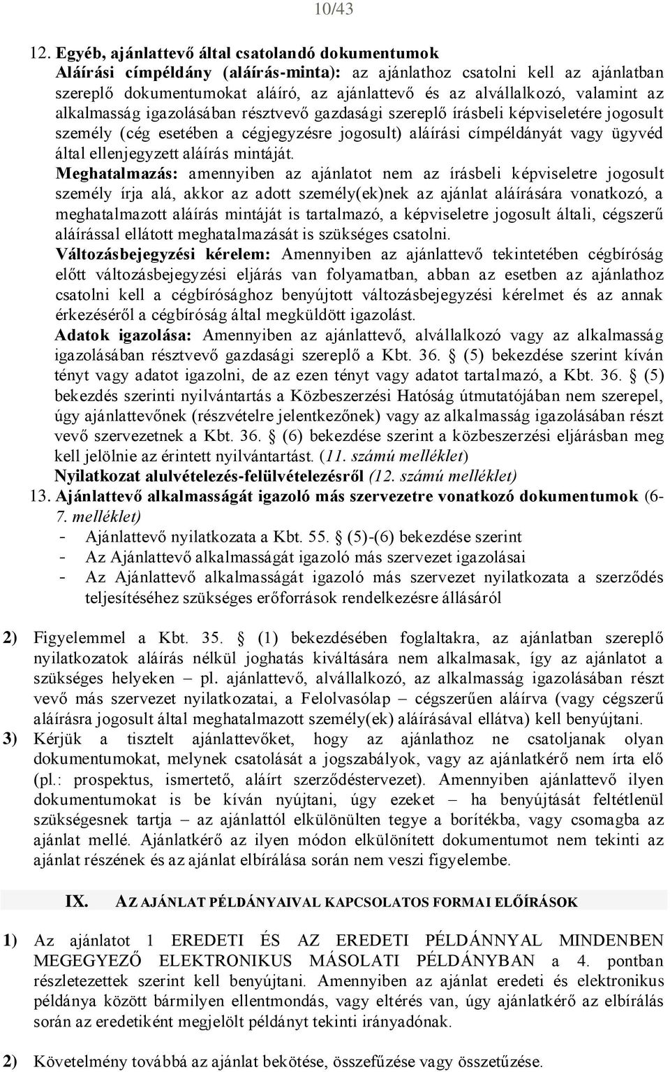 valamint az alkalmasság igazolásában résztvevő gazdasági szereplő írásbeli képviseletére jogosult személy (cég esetében a cégjegyzésre jogosult) aláírási címpéldányát vagy ügyvéd által ellenjegyzett