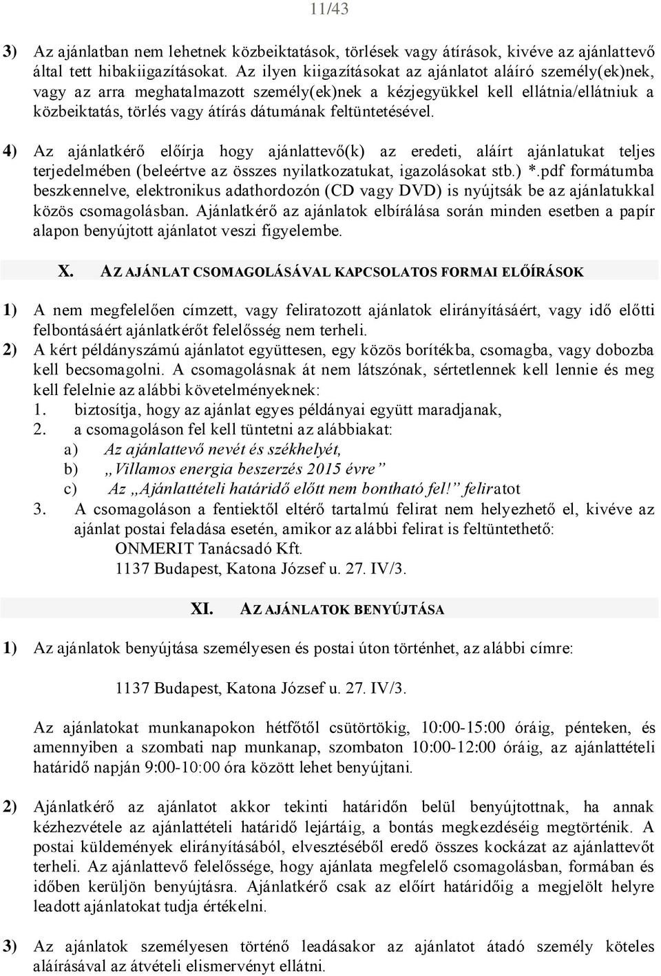 feltüntetésével. 4) Az ajánlatkérő előírja hogy ajánlattevő(k) az eredeti, aláírt ajánlatukat teljes terjedelmében (beleértve az összes nyilatkozatukat, igazolásokat stb.) *.