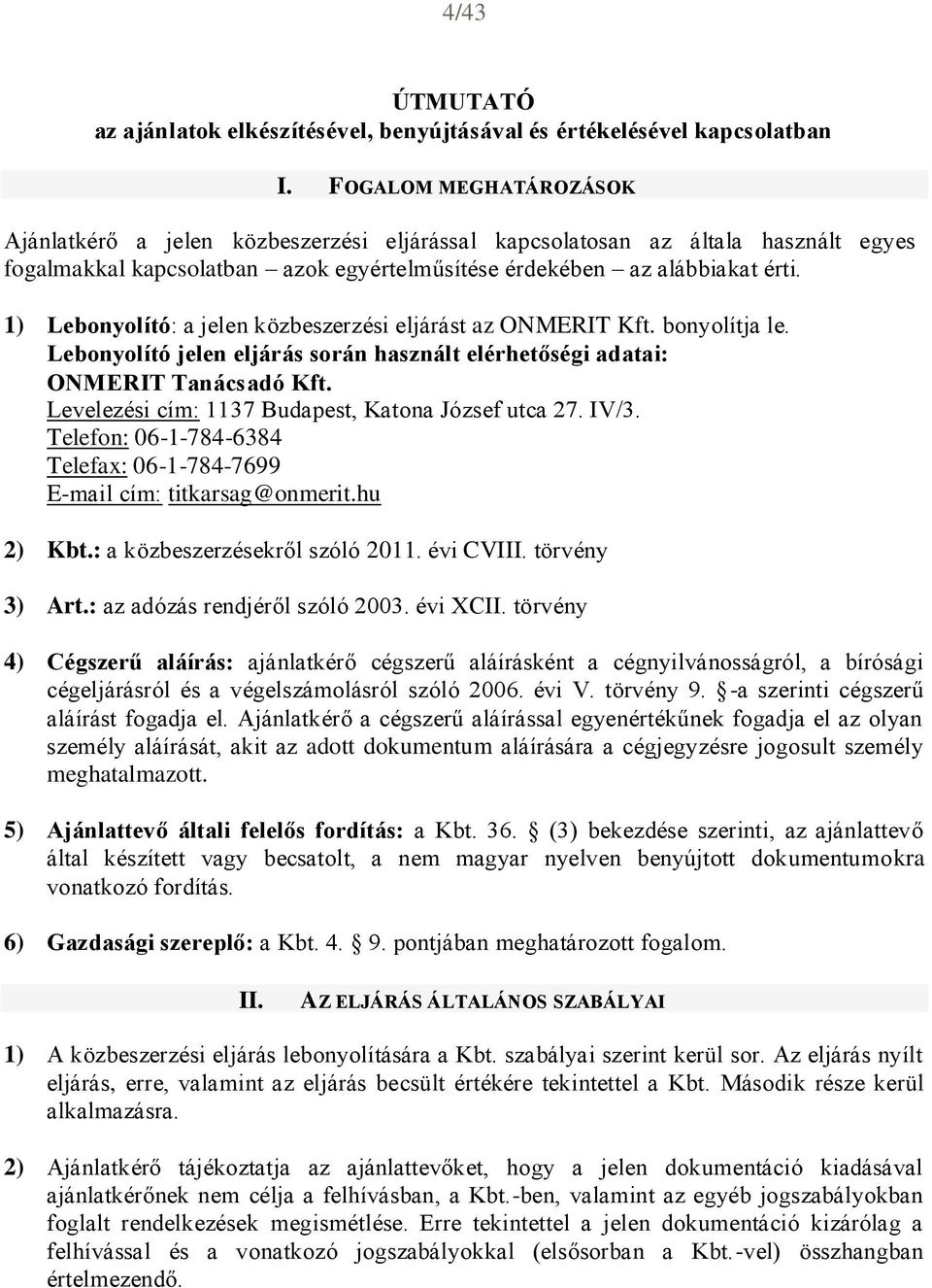 1) Lebonyolító: a jelen közbeszerzési eljárást az ONMERIT Kft. bonyolítja le. Lebonyolító jelen eljárás során használt elérhetőségi adatai: ONMERIT Tanácsadó Kft.