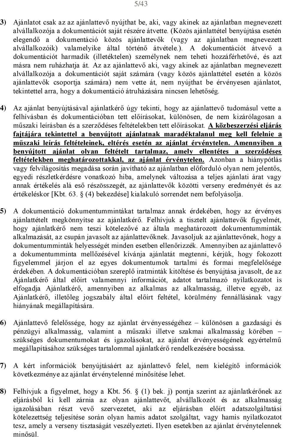 valamelyike által történő átvétele.). A dokumentációt átvevő a dokumentációt harmadik (illetéktelen) személynek nem teheti hozzáférhetővé, és azt másra nem ruházhatja át.