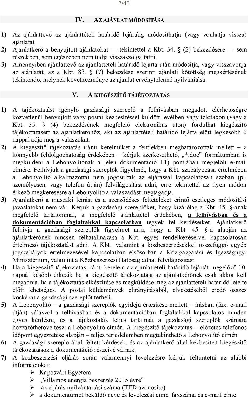 (7) bekezdése szerinti ajánlati kötöttség megsértésének tekintendő, melynek következménye az ajánlat érvénytelenné nyilvánítása. V.