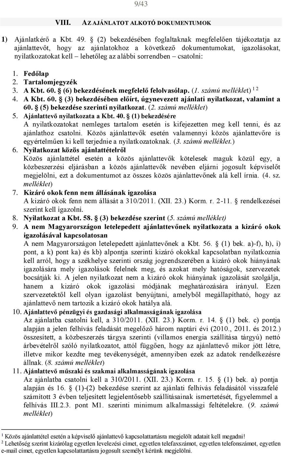 Fedőlap 2. Tartalomjegyzék 3. A Kbt. 60. (6) bekezdésének megfelelő felolvasólap. (1. számú melléklet) 1 2 4. A Kbt. 60. (3) bekezdésében előírt, úgynevezett ajánlati nyilatkozat, valamint a 60.