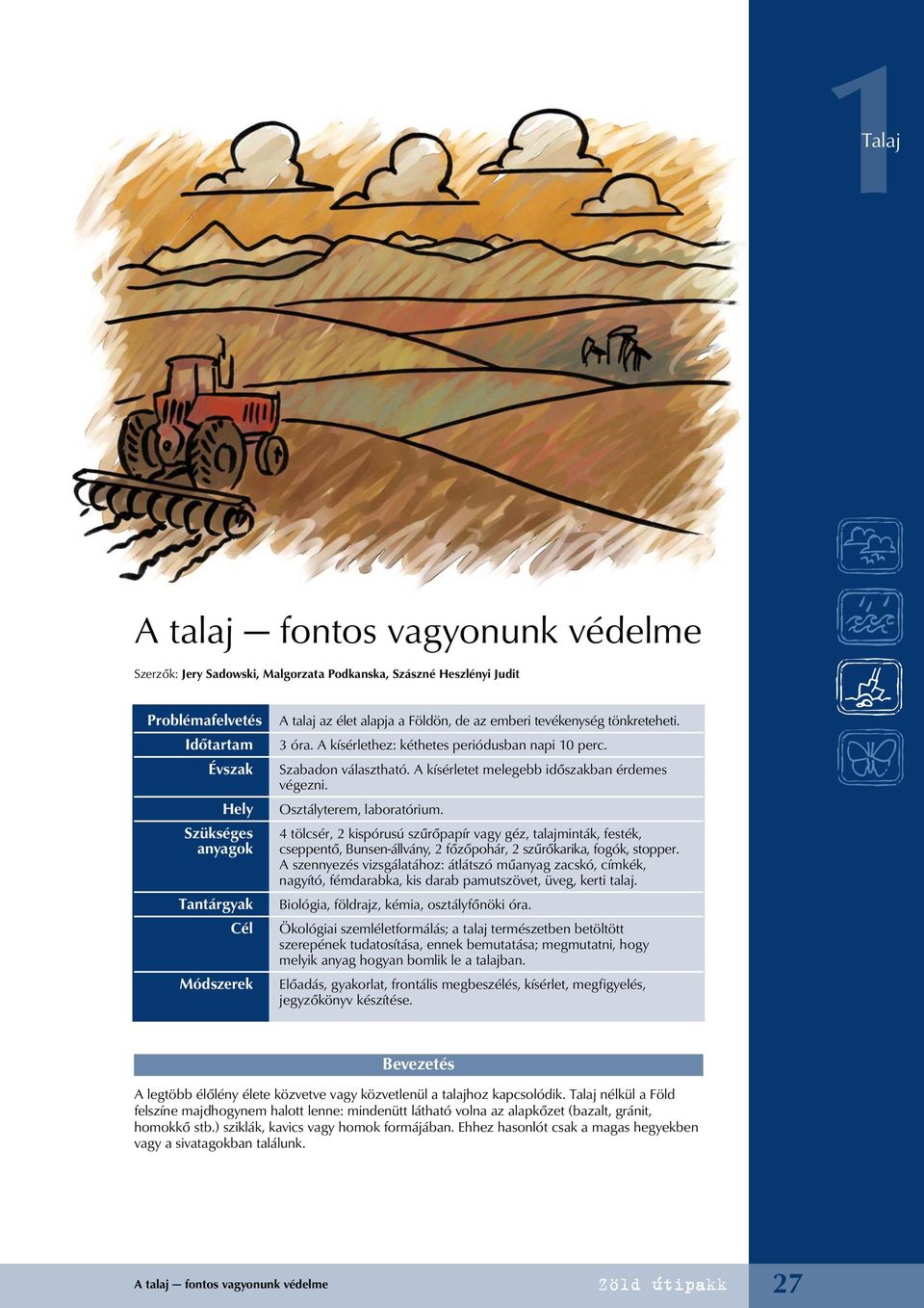 4 tölcsér, 2 kispórusú szűrőpapír vagy géz, talajminták, festék, cseppentő, Bunsen-állvány, 2 főzőpohár, 2 szűrőkarika, fogók, stopper.