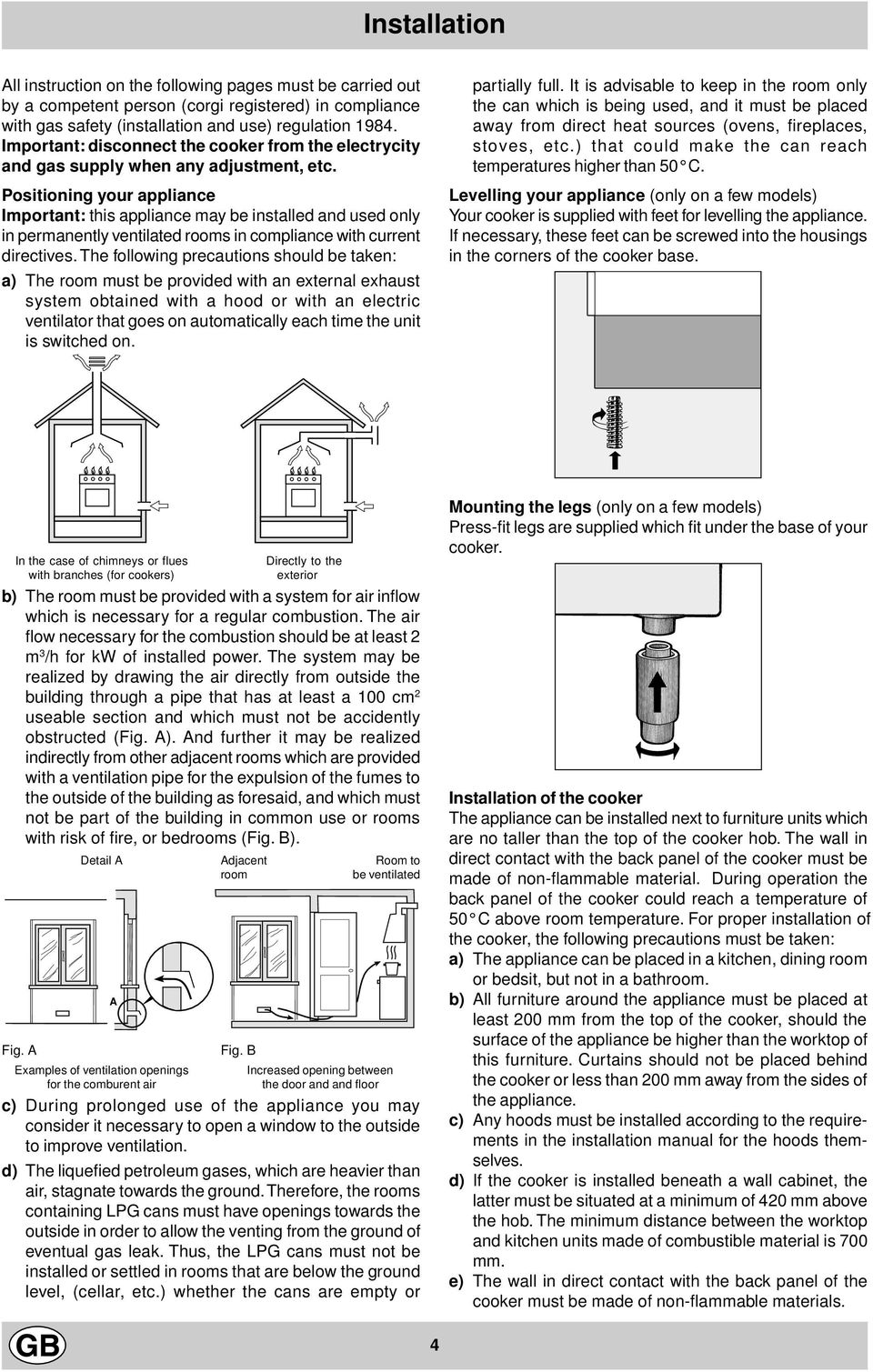 Positioning your appliance Important: this appliance may be installed and used only in permanently ventilated rooms in compliance with current directives.