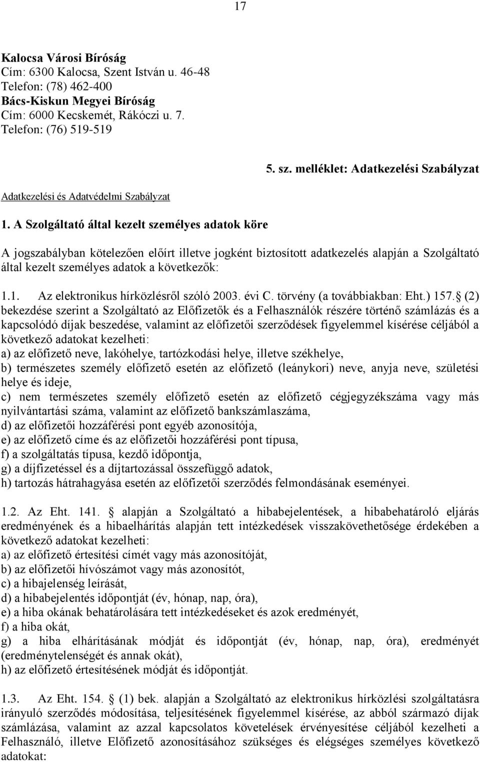 A Szolgáltató által kezelt személyes adatok köre A jogszabályban kötelezően előírt illetve jogként biztosított adatkezelés alapján a Szolgáltató által kezelt személyes adatok a következők: 1.