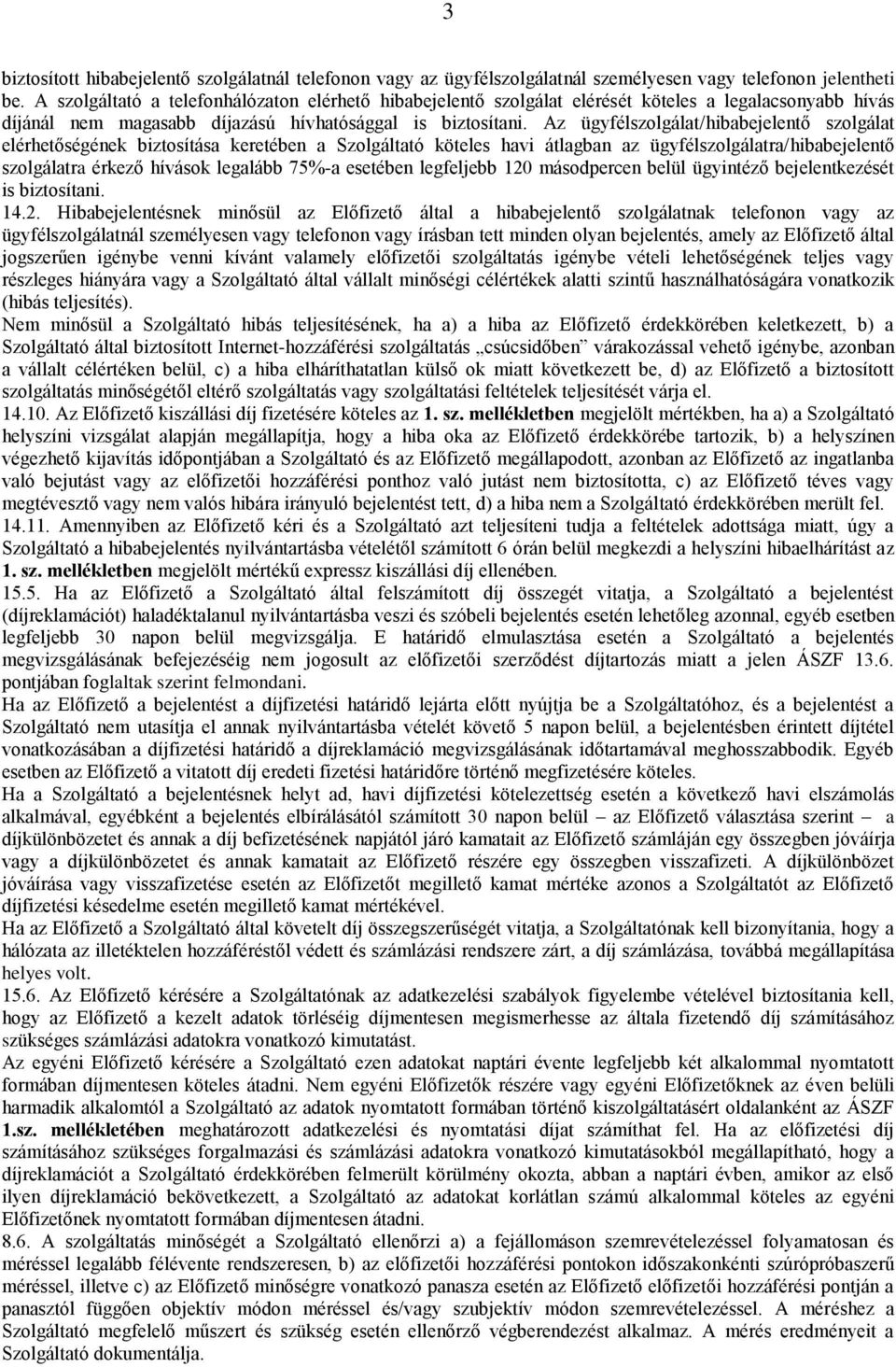 Az ügyfélszolgálat/hibabejelentő szolgálat elérhetőségének biztosítása keretében a Szolgáltató köteles havi átlagban az ügyfélszolgálatra/hibabejelentő szolgálatra érkező hívások legalább 75%-a