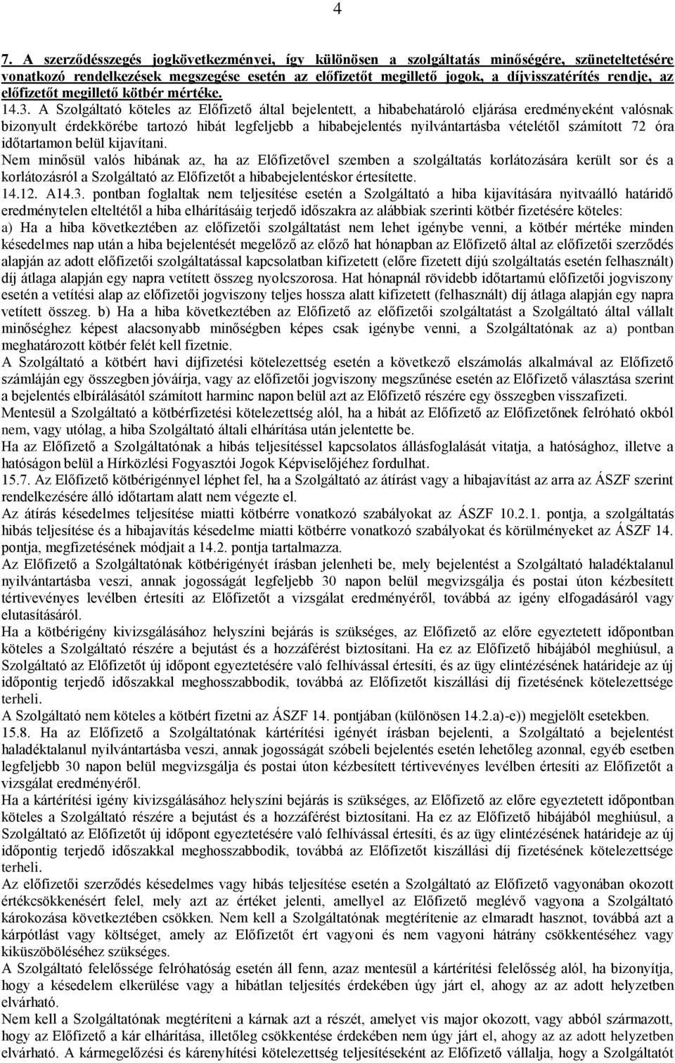 A Szolgáltató köteles az Előfizető által bejelentett, a hibabehatároló eljárása eredményeként valósnak bizonyult érdekkörébe tartozó hibát legfeljebb a hibabejelentés nyilvántartásba vételétől