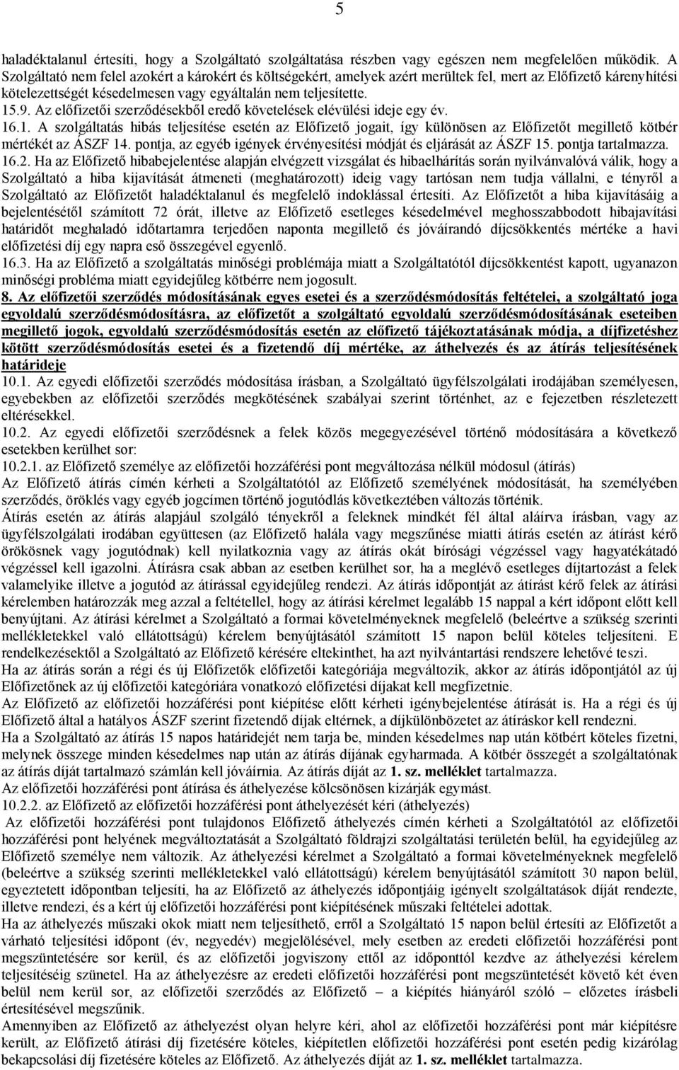 Az előfizetői szerződésekből eredő követelések elévülési ideje egy év. 16.1. A szolgáltatás hibás teljesítése esetén az Előfizető jogait, így különösen az Előfizetőt megillető kötbér mértékét az ÁSZF 14.